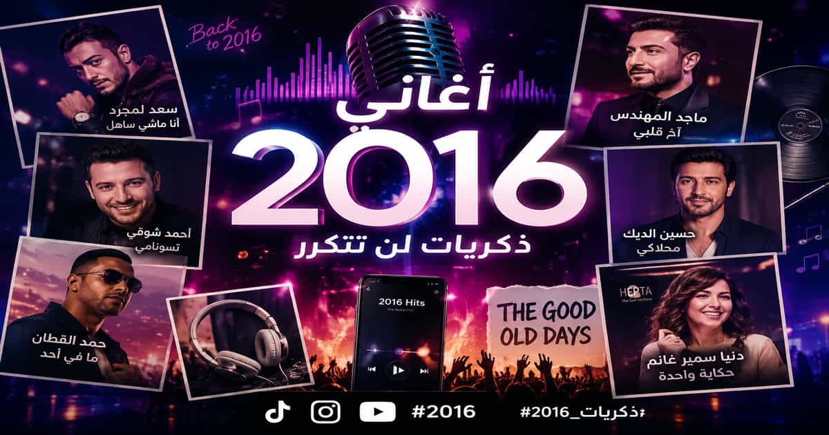 أشهر أغاني 2016 العربية والعالمية التي أعادها ترند 2026 هي 2016 الجديدة